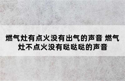 燃气灶有点火没有出气的声音 燃气灶不点火没有哒哒哒的声音